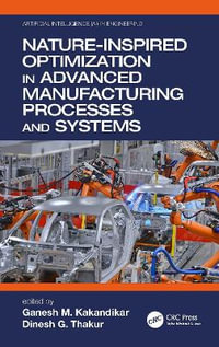 Nature-Inspired Optimization in Advanced Manufacturing Processes and Systems : Artificial Intelligence (Ai) in Engineering - Ganesh M. Kakandikar