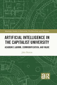 Artificial Intelligence in the Capitalist University : Academic Labour, Commodification, and Value - John Preston