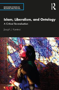 Islam, Liberalism, and Ontology : 1st Edition - A Critical Re-evaluation - Joseph J. Kaminski