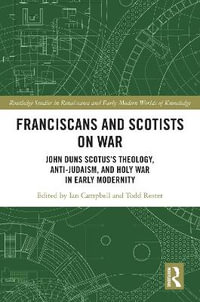 Franciscans and Scotists on War : John Duns Scotus's Theology, Anti-Judaism, and Holy War in Early Modernity - Ian Campbell