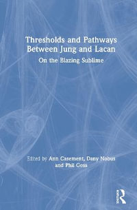 Thresholds and Pathways Between Jung and Lacan : On the Blazing Sublime - Ann Casement