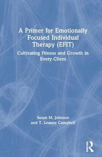 A Primer for Emotionally Focused Individual Therapy (EFIT) : Cultivating Fitness and Growth in Every Client - Susan M. Johnson