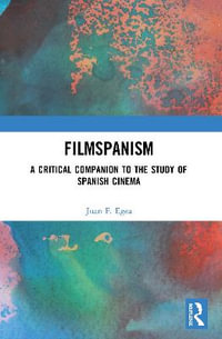 Filmspanism : A Critical Companion to the Study of Spanish Cinema - Juan F. Egea