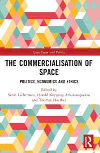 The Commercialisation of Space : Politics, Economics and Ethics - Sarah Lieberman