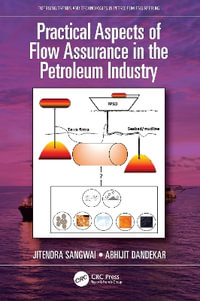 Practical Aspects of Flow Assurance in the Petroleum Industry : Emerging Trends and Technologies in Petroleum Engineering - Jitendra Sangwai