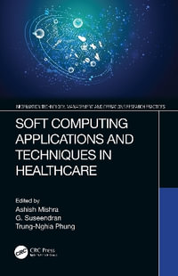 Soft Computing Applications and Techniques in Healthcare : Information Technology, Management and Operations Research Practices - Ashish Mishra