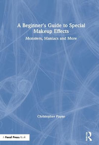 A Beginner's Guide to Special Makeup Effects : Monsters, Maniacs and More - Christopher Payne