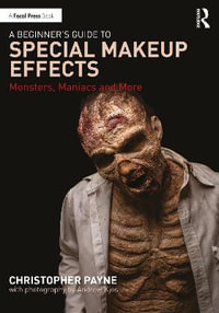 A Beginner's Guide to Special Makeup Effects : Monsters, Maniacs and More - Christopher Payne