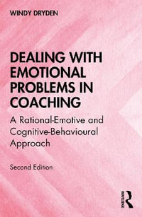 Dealing with Emotional Problems in Coaching : A Rational-Emotive and Cognitive-Behavioural Approach - Windy Dryden