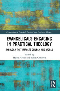 Evangelicals Engaging in Practical Theology : Theology that Impacts Church and World - Helen Morris