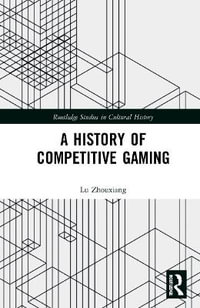 A History of Competitive Gaming : Routledge Studies in Cultural History - Lu Zhouxiang