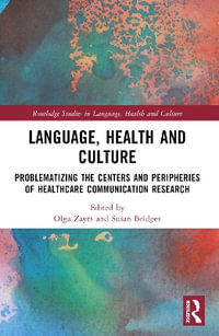 Language, Health and Culture : Problematizing the Centers and Peripheries of Healthcare Communication Research - Olga Zayts-Spence