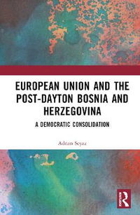 The European Union and Post-Dayton Bosnia and Herzegovina : A Democratic Consolidation - Adnan Seyaz
