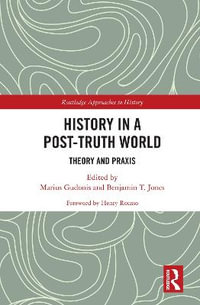 History in a Post-Truth World : Theory and Praxis - Marius Gudonis