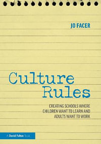 Culture Rules : Creating Schools Where Children Want to Learn and Adults Want to Work - Jo Facer