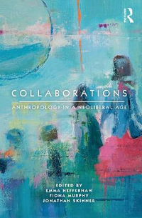 Collaborations : Anthropology in a Neoliberal Age - Emma Heffernan