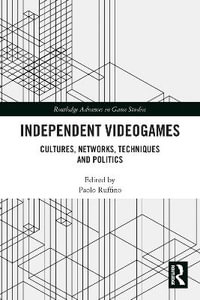 Independent Videogames : Cultures, Networks, Techniques and Politics - Paolo Ruffino