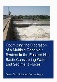 Optimizing the Operation of a Multiple Reservoir System in the Eastern Nile Basin Considering Water and Sediment Fluxes : IHE Delft PhD Thesis Series - Reem Fikri Mohamed Osman Digna