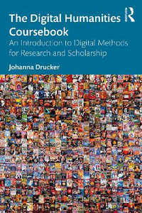The Digital Humanities Coursebook : An Introduction to Digital Methods for Research and Scholarship - Johanna Drucker