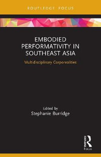 Embodied Performativity in Southeast Asia : Multidisciplinary Corporealities - Stephanie Burridge