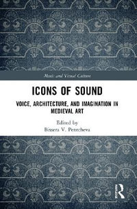 Icons of Sound : Voice, Architecture, and Imagination in Medieval Art - Bissera Pentcheva