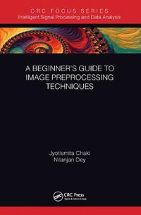 A Beginner's Guide to Image Preprocessing Techniques : Intelligent Signal Processing and Data Analysis - Jyotismita Chaki