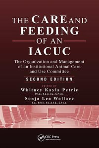 The Care and Feeding of an IACUC : The Organization and Management of an Institutional Animal Care and Use Committee, Second Edition - Whitney Kayla Petrie