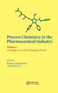 Process Chemistry in the Pharmaceutical Industry, Volume 2 : Challenges in an Ever Changing Climate - Kumar Gadamasetti