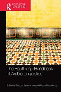 The Routledge Handbook of Arabic Linguistics : Routledge Language Handbooks - Elabbas Benmamoun