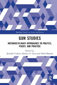 Gun Studies : Interdisciplinary Approaches to Politics, Policy, and Practice - Jennifer Carlson