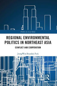 Regional Environmental Politics in Northeast Asia : Conflict and Cooperation - Jeongwon Bourdais Park