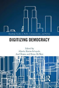 Digitizing Democracy : Routledge Studies in Media, Communication, and Politics - Aljosha Karim  Schapals