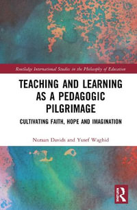 Teaching and Learning as a Pedagogic Pilgrimage : Cultivating Faith, Hope and Imagination - Nuraan Davids