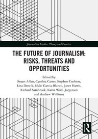 The Future of Journalism : Risks, Threats and Opportunities - Stuart Allan