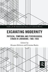 Excavating Modernity : Physical, Temporal and Psychological Strata in Literature, 1900-1930 - Eleanor Dobson