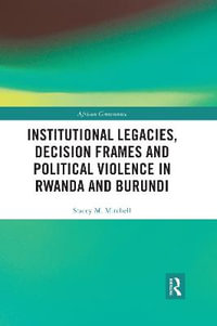 Institutional Legacies, Decision Frames and Political Violence in Rwanda and Burundi : African Governance - Stacey Mitchell