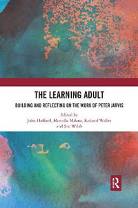 The Learning Adult : Building and Reflecting on the Work of Peter Jarvis - John Holford