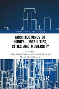 Architectures of Hurry-Mobilities, Cities and Modernity : Routledge Research in Historical Geography - Phillip Gordon Mackintosh