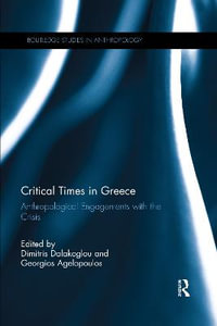 Critical Times in Greece : Anthropological Engagements with the Crisis - Dimitris Dalakoglou