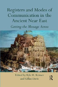 Registers and Modes of Communication in the Ancient Near East : Getting the Message Across - Kyle H. Keimer