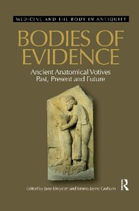 Bodies of Evidence : Ancient Anatomical Votives Past, Present and Future - Jane Draycott