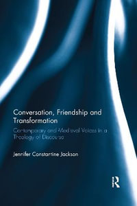 Conversation, Friendship and Transformation : Contemporary and Medieval Voices in a Theology of Discourse - Jennifer Constantine Jackson