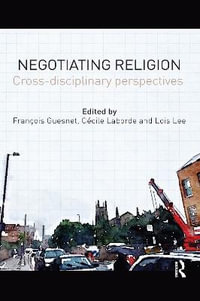 Negotiating Religion : Cross-disciplinary perspectives - Francois Guesnet