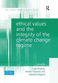 Ethical Values and the Integrity of the Climate Change Regime : Law, Ethics and Governance - Hugh Breakey