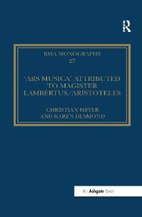 The 'Ars musica' Attributed to Magister Lambertus/Aristoteles : Royal Musical Association Monographs - Christian Meyer