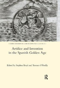 Artifice and Invention in the Spanish Golden Age - Stephen Boyd