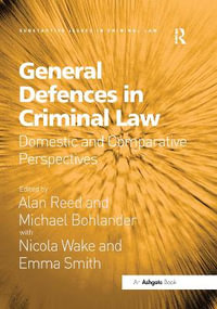 General Defences in Criminal Law : Domestic and Comparative Perspectives - Alan Reed