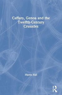 Caffaro, Genoa and the Twelfth-Century Crusades : Crusade Texts in Translation - Martin Hall