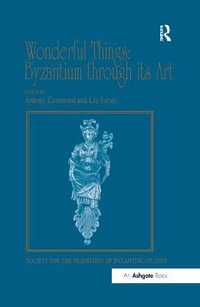 Wonderful Things: Byzantium through its Art : Papers from the 42nd Spring Symposium of Byzantine Studies, London, 20-22 March 2009 - Liz James