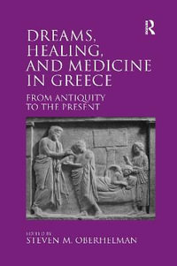 Dreams, Healing, and Medicine in Greece : From Antiquity to the Present - Steven M. Oberhelman